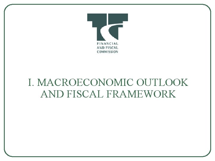 I. MACROECONOMIC OUTLOOK AND FISCAL FRAMEWORK 