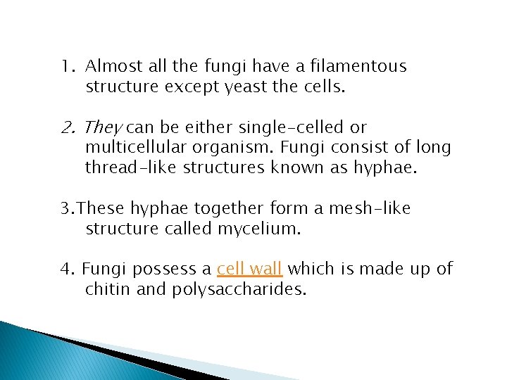 1. Almost all the fungi have a filamentous structure except yeast the cells. 2.