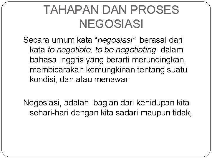 TAHAPAN DAN PROSES NEGOSIASI Secara umum kata “negosiasi” berasal dari kata to negotiate, to