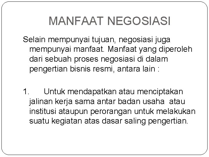 MANFAAT NEGOSIASI Selain mempunyai tujuan, negosiasi juga mempunyai manfaat. Manfaat yang diperoleh dari sebuah