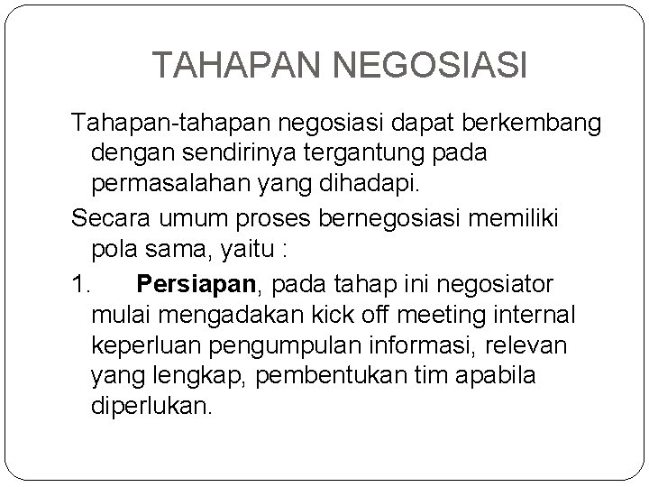 TAHAPAN NEGOSIASI Tahapan-tahapan negosiasi dapat berkembang dengan sendirinya tergantung pada permasalahan yang dihadapi. Secara
