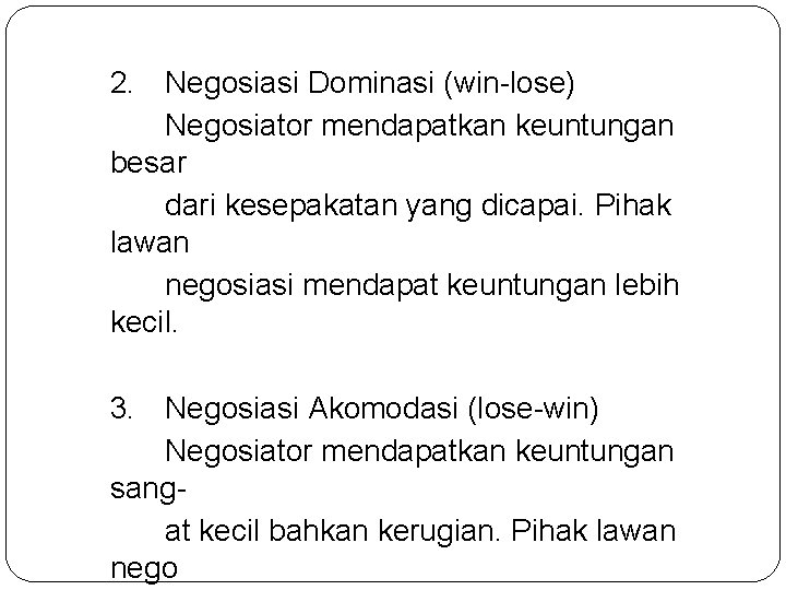 2. Negosiasi Dominasi (win-lose) Negosiator mendapatkan keuntungan besar dari kesepakatan yang dicapai. Pihak lawan