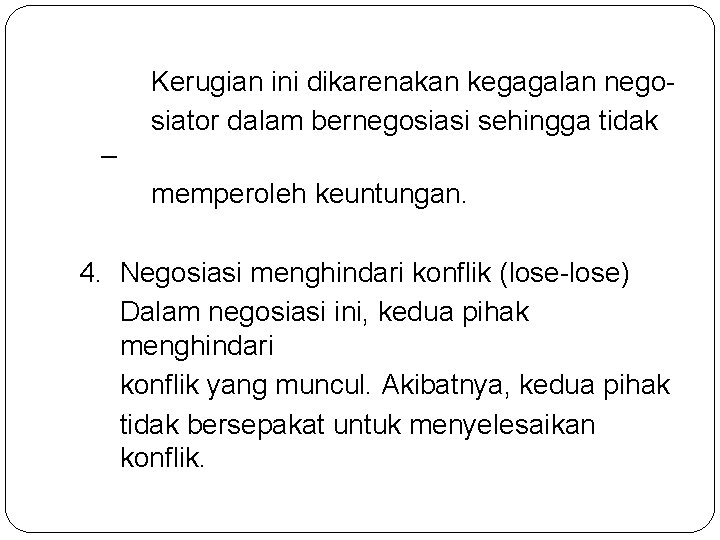 Kerugian ini dikarenakan kegagalan negosiator dalam bernegosiasi sehingga tidak – memperoleh keuntungan. 4. Negosiasi