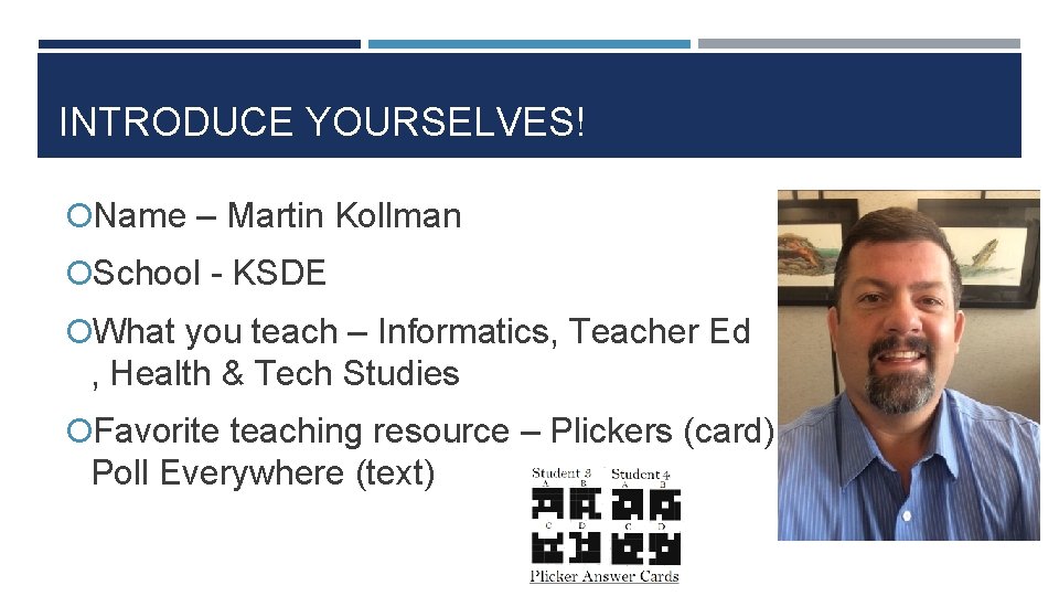 INTRODUCE YOURSELVES! Name – Martin Kollman School - KSDE What you teach – Informatics,