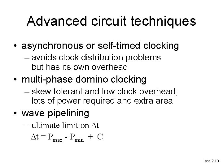 Advanced circuit techniques • asynchronous or self-timed clocking – avoids clock distribution problems but