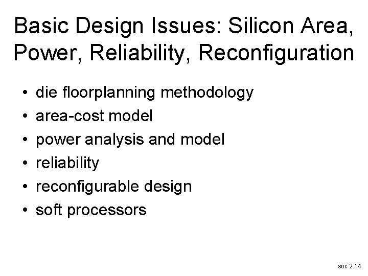 Basic Design Issues: Silicon Area, Power, Reliability, Reconfiguration • • • die floorplanning methodology