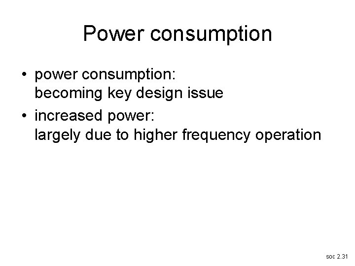 Power consumption • power consumption: becoming key design issue • increased power: largely due