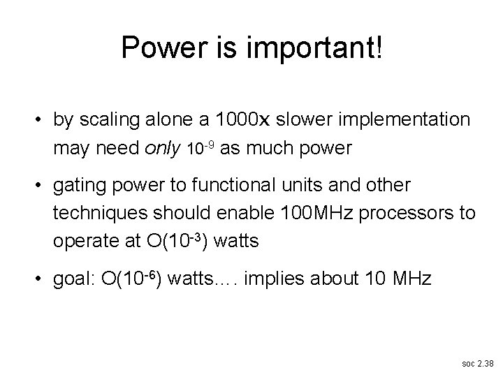 Power is important! • by scaling alone a 1000 x slower implementation may need
