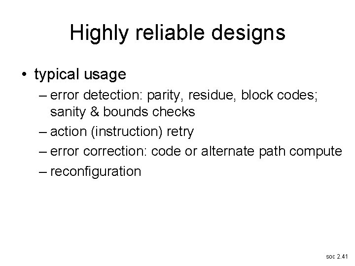 Highly reliable designs • typical usage – error detection: parity, residue, block codes; sanity