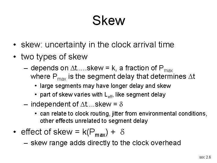 Skew • skew: uncertainty in the clock arrival time • two types of skew