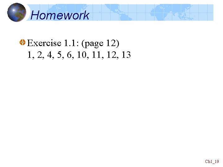 Homework Exercise 1. 1: (page 12) 1, 2, 4, 5, 6, 10, 11, 12,