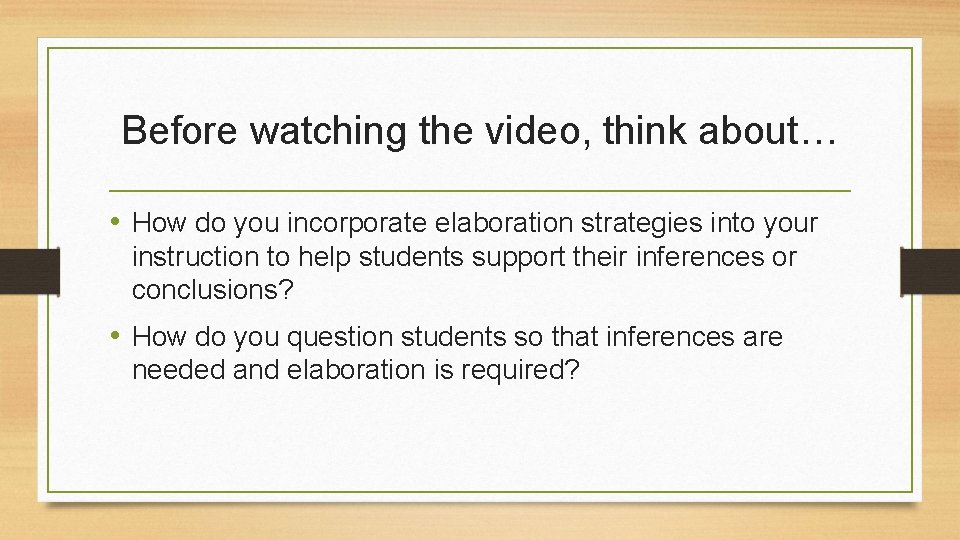 Before watching the video, think about… • How do you incorporate elaboration strategies into