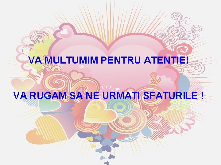 VA MULTUMIM PENTRU ATENTIE! VA RUGAM SA NE URMATI SFATURILE ! VA MULTUMIM PENTRU ATENTIE! VA RUGAM SA NE URMATI SFATURILE !