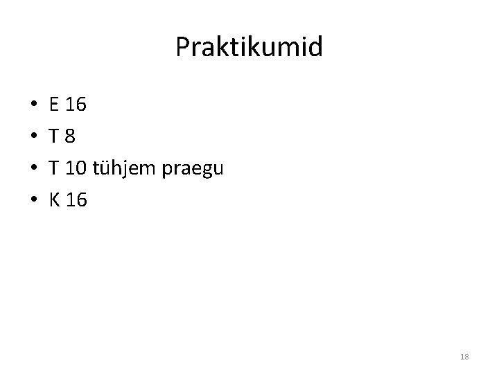 Praktikumid • • E 16 T 8 T 10 tühjem praegu K 16 18