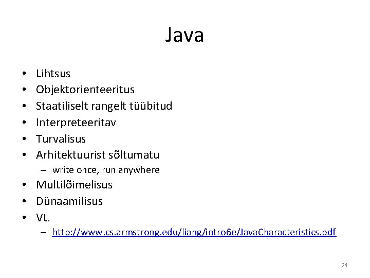 Java • • • Lihtsus Objektorienteeritus Staatiliselt rangelt tüübitud Interpreteeritav Turvalisus Arhitektuurist sõltumatu –