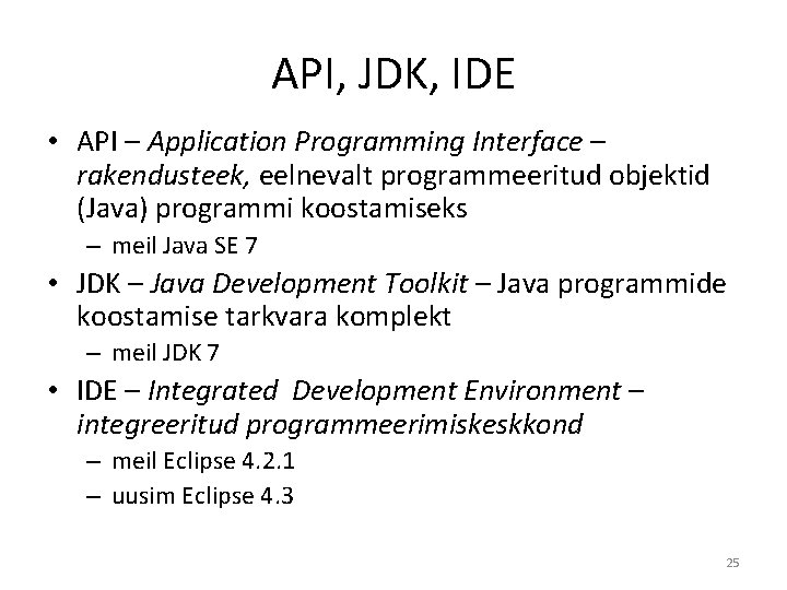 API, JDK, IDE • API – Application Programming Interface – rakendusteek, eelnevalt programmeeritud objektid