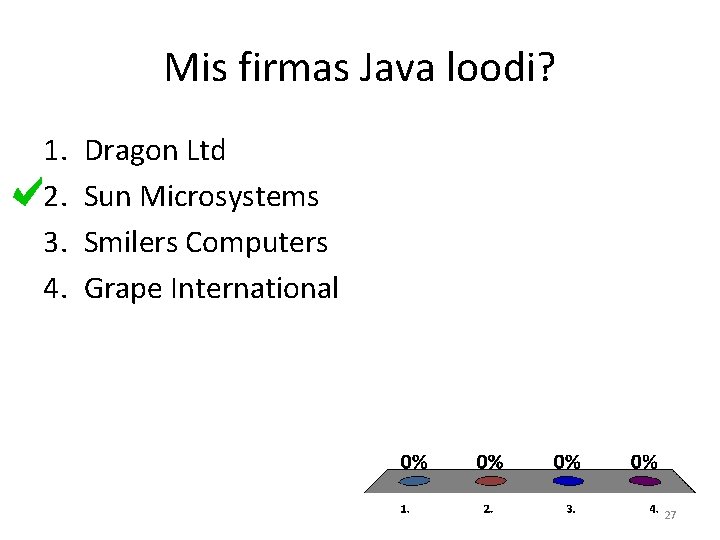 Mis firmas Java loodi? 1. 2. 3. 4. Dragon Ltd Sun Microsystems Smilers Computers