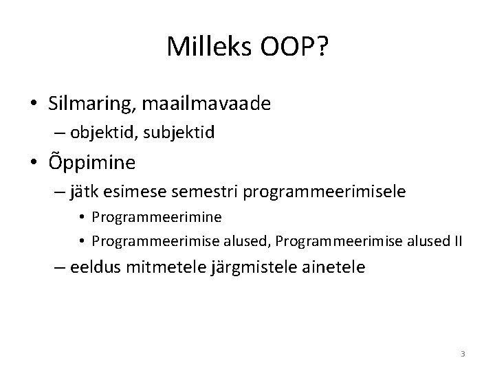 Milleks OOP? • Silmaring, maailmavaade – objektid, subjektid • Õppimine – jätk esimese semestri