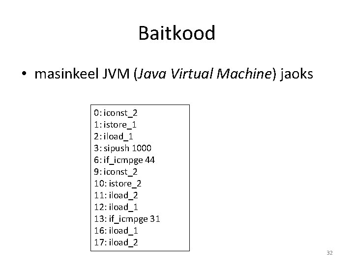 Baitkood • masinkeel JVM (Java Virtual Machine) jaoks 0: iconst_2 1: istore_1 2: iload_1