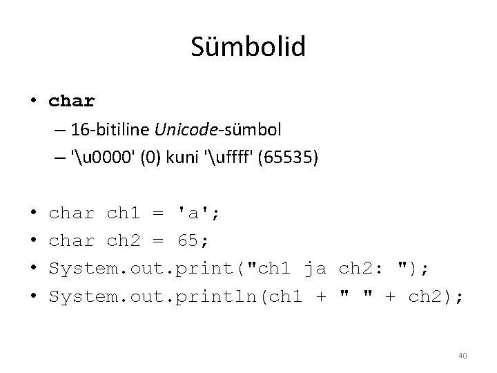 Sümbolid • char – 16 -bitiline Unicode-sümbol – 'u 0000' (0) kuni 'uffff' (65535)