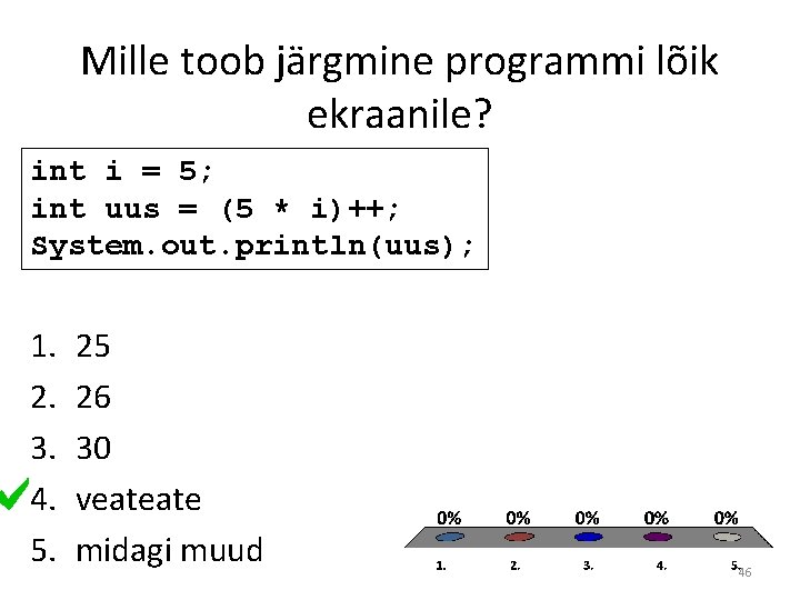 Mille toob järgmine programmi lõik ekraanile? int i = 5; int uus = (5