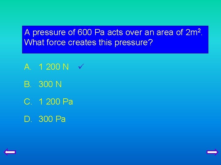A pressure of 600 Pa acts over an area of 2 m 2. What