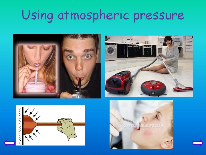 Using atmospheric pressure 
