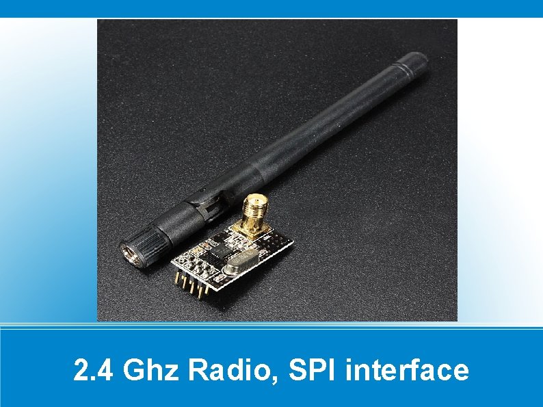 2. 4 Ghz Radio, SPI interface 2. 4 Ghz Radio, SPI interface