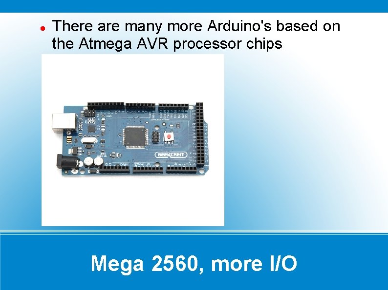 There are many more Arduino's based on the Atmega AVR processor chips Mega There are many more Arduino's based on the Atmega AVR processor chips Mega
