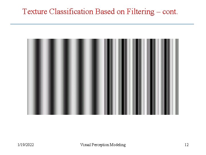 Texture Classification Based on Filtering – cont. 1/19/2022 Visual Perception Modeling 12 