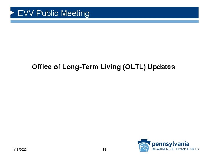 EVV Public Meeting Office of Long-Term Living (OLTL) Updates 1/19/2022 19 