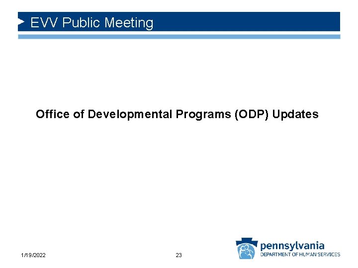 EVV Public Meeting Office of Developmental Programs (ODP) Updates 1/19/2022 23 