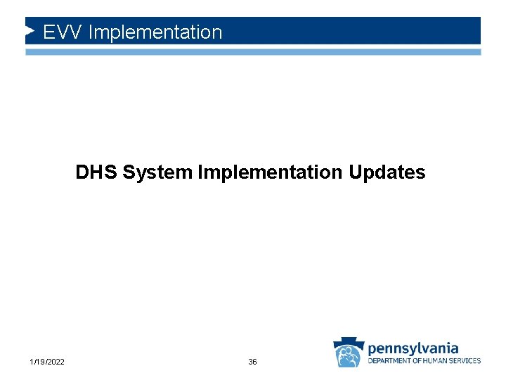 EVV Implementation DHS System Implementation Updates 1/19/2022 36 