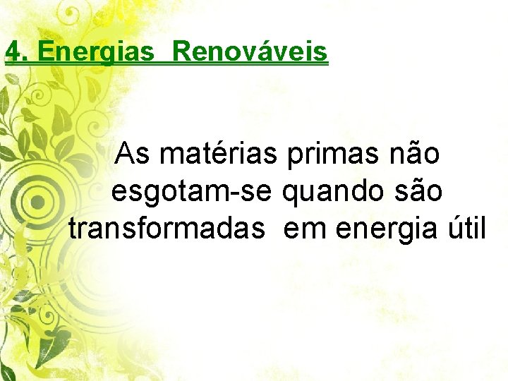 4. Energias Renováveis As matérias primas não esgotam-se quando são transformadas em energia útil