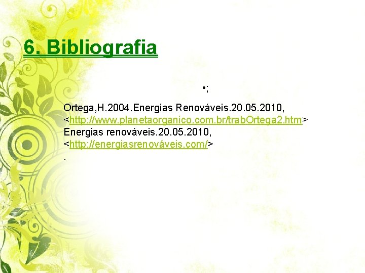 6. Bibliografia • ; Ortega, H. 2004. Energias Renováveis. 20. 05. 2010, <http: //www.