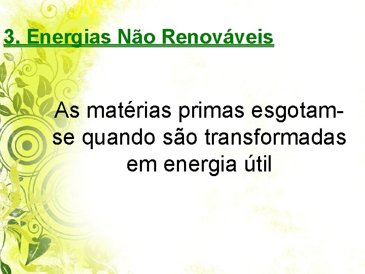 3. Energias Não Renováveis As matérias primas esgotamse quando são transformadas em energia útil