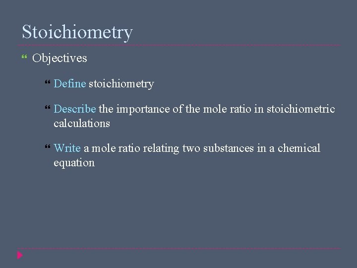 Stoichiometry Objectives Define stoichiometry Describe the importance of the mole ratio in stoichiometric calculations