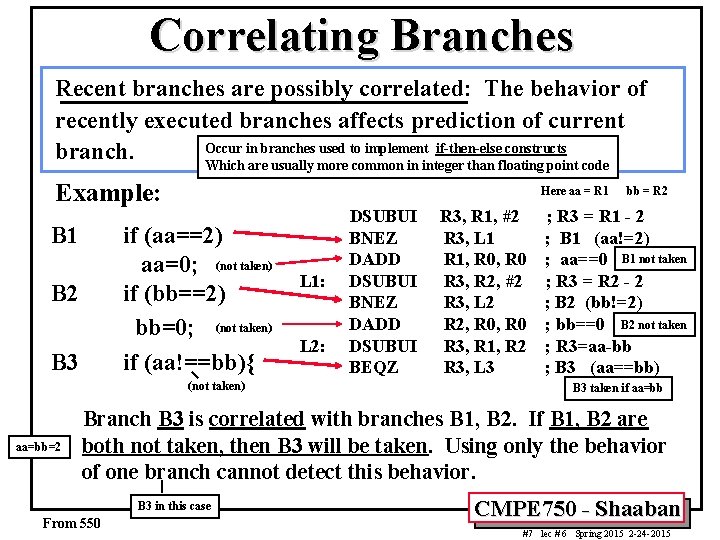 Correlating Branches Recent branches are possibly correlated: The behavior of recently executed branches affects