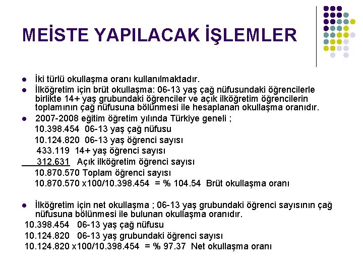 MEİSTE YAPILACAK İŞLEMLER l l l İki türlü okullaşma oranı kullanılmaktadır. İlköğretim için brüt