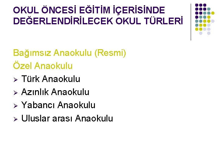 OKUL ÖNCESİ EĞİTİM İÇERİSİNDE DEĞERLENDİRİLECEK OKUL TÜRLERİ Bağımsız Anaokulu (Resmi) Özel Anaokulu Ø Türk