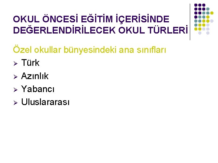 OKUL ÖNCESİ EĞİTİM İÇERİSİNDE DEĞERLENDİRİLECEK OKUL TÜRLERİ Özel okullar bünyesindeki ana sınıfları Ø Türk