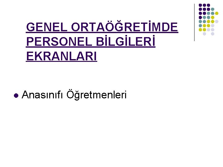 GENEL ORTAÖĞRETİMDE PERSONEL BİLGİLERİ EKRANLARI l Anasınıfı Öğretmenleri 