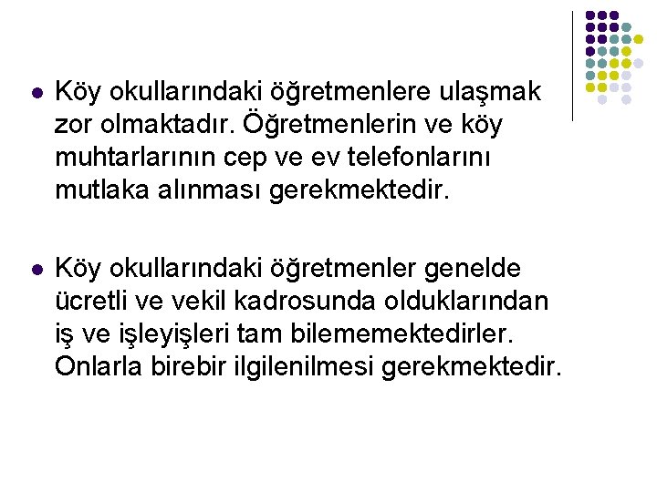 l Köy okullarındaki öğretmenlere ulaşmak zor olmaktadır. Öğretmenlerin ve köy muhtarlarının cep ve ev