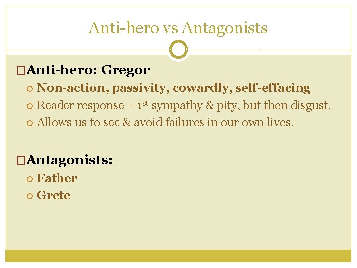 Anti-hero vs Antagonists �Anti-hero: Gregor Non-action, passivity, cowardly, self-effacing Reader response = 1 st