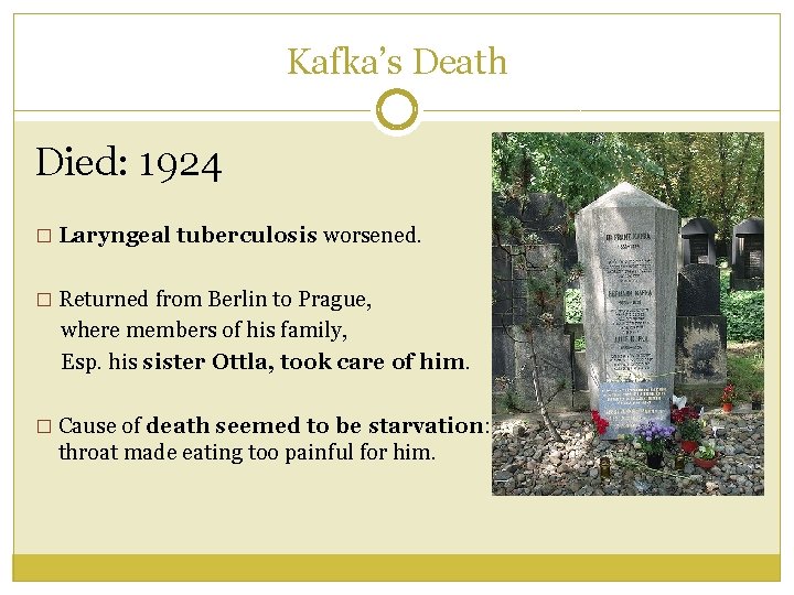 Kafka’s Death Died: 1924 � Laryngeal tuberculosis worsened. � Returned from Berlin to Prague, Kafka’s Death Died: 1924 � Laryngeal tuberculosis worsened. � Returned from Berlin to Prague,