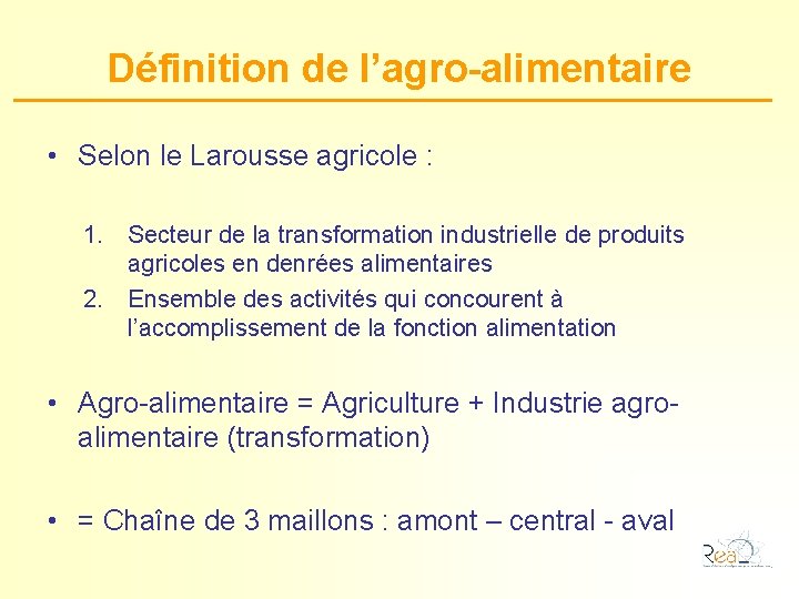 Définition de l’agro-alimentaire • Selon le Larousse agricole : 1. Secteur de la transformation