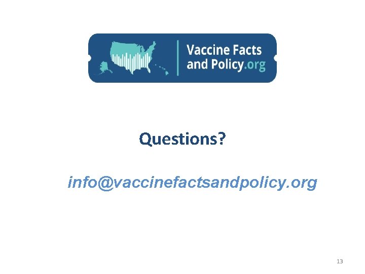 Questions? info@vaccinefactsandpolicy. org 13 