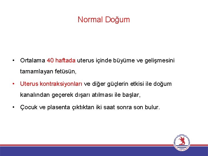 Normal Doğum • Ortalama 40 haftada uterus içinde büyüme ve gelişmesini tamamlayan fetüsün, •