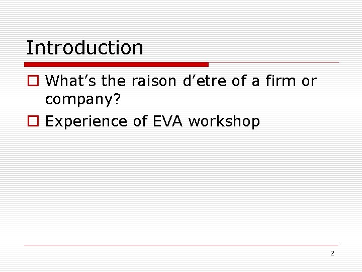 Introduction o What’s the raison d’etre of a firm or company? o Experience of