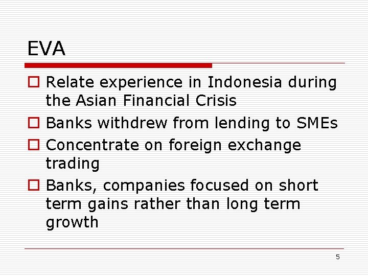 EVA o Relate experience in Indonesia during the Asian Financial Crisis o Banks withdrew